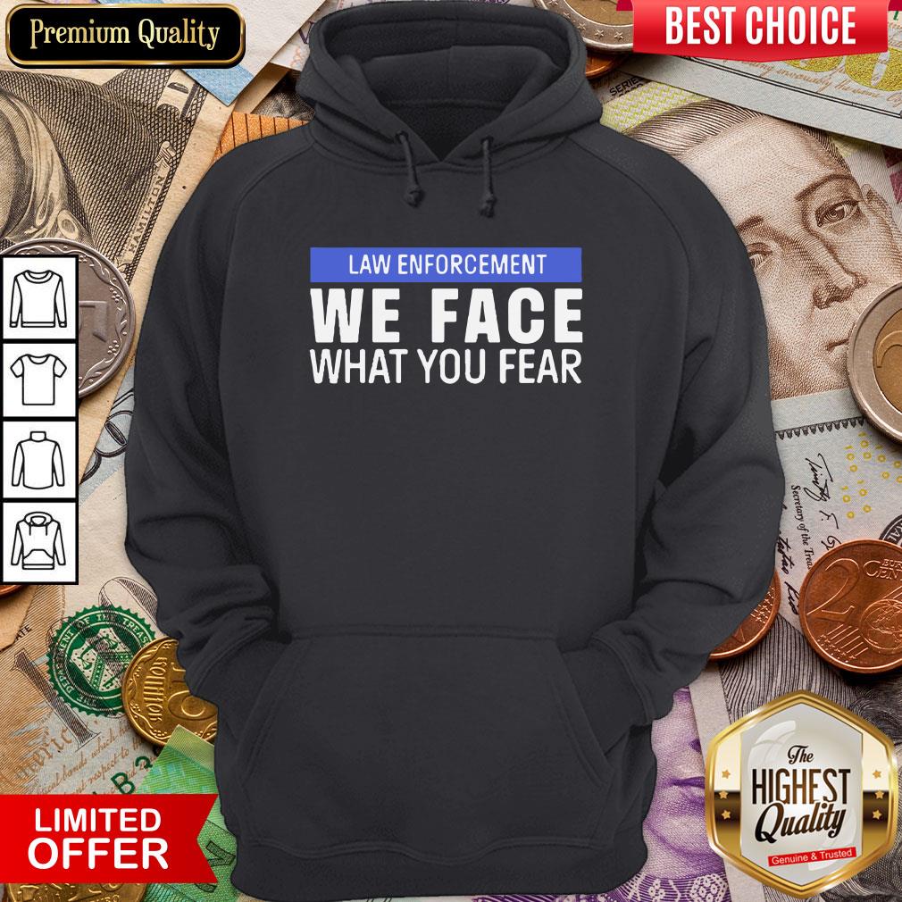 Hot We Face What You Fear Law Enforcement Shirt