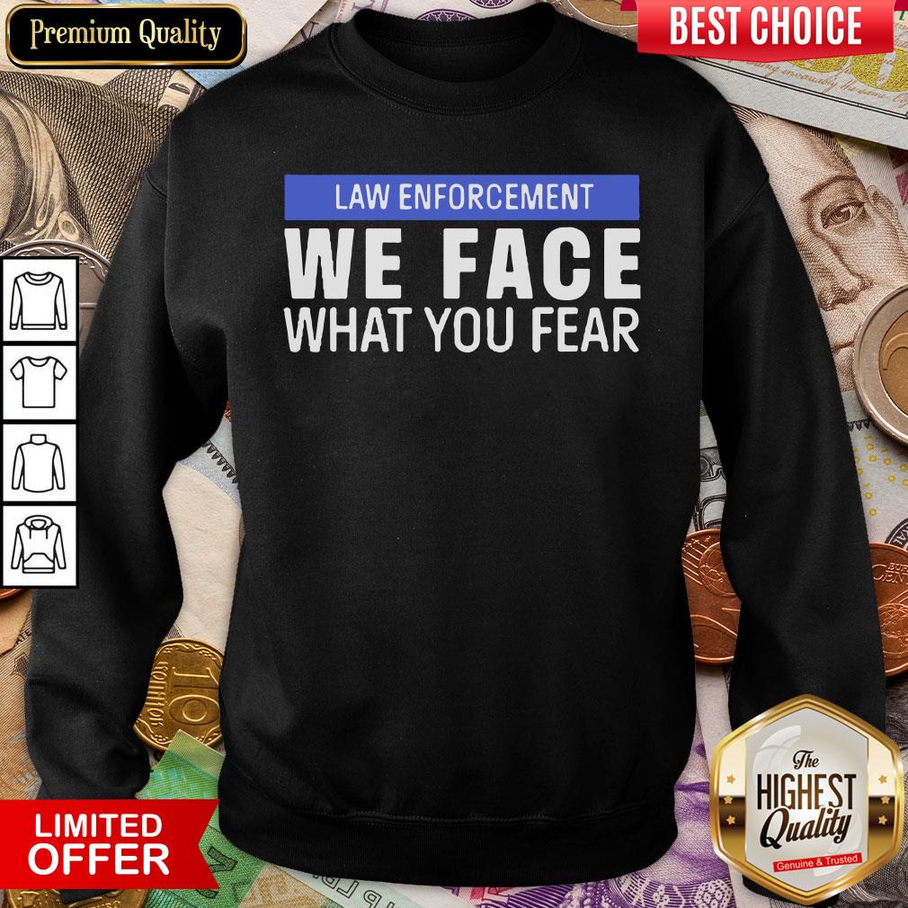 Hot We Face What You Fear Law Enforcement Shirt