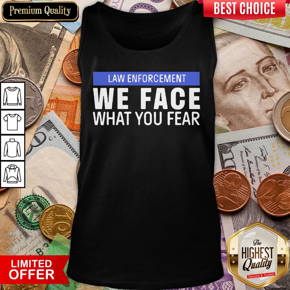 Hot We Face What You Fear Law Enforcement Shirt