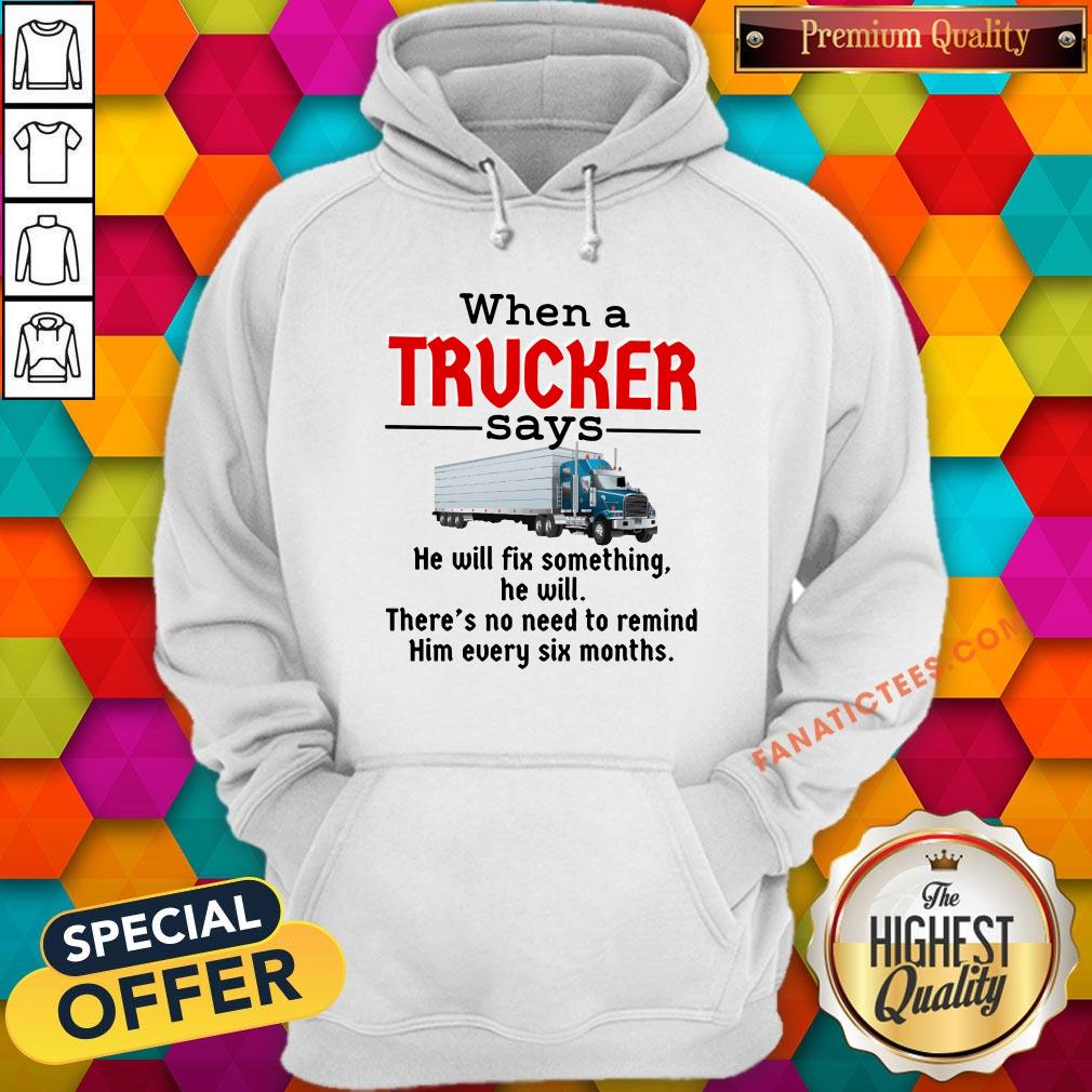 hot-when-a-trucker-says-he-will-fix-something-he-will-there_s-no-need-to-remind-him-every-six-mhoodie.jpg