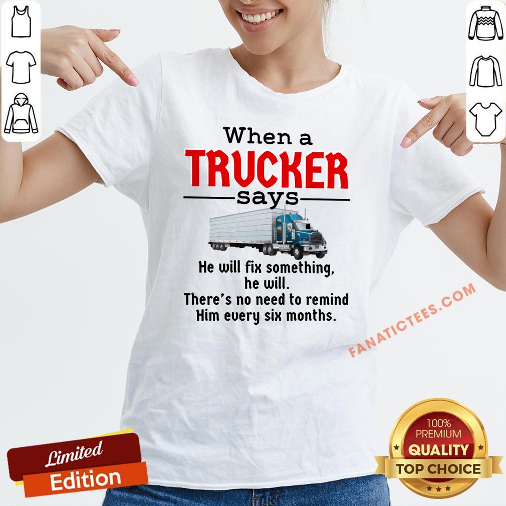 hot-when-a-trucker-says-he-will-fix-something-he-will-there_s-no-need-to-remind-him-every-six-v-neck.jpg