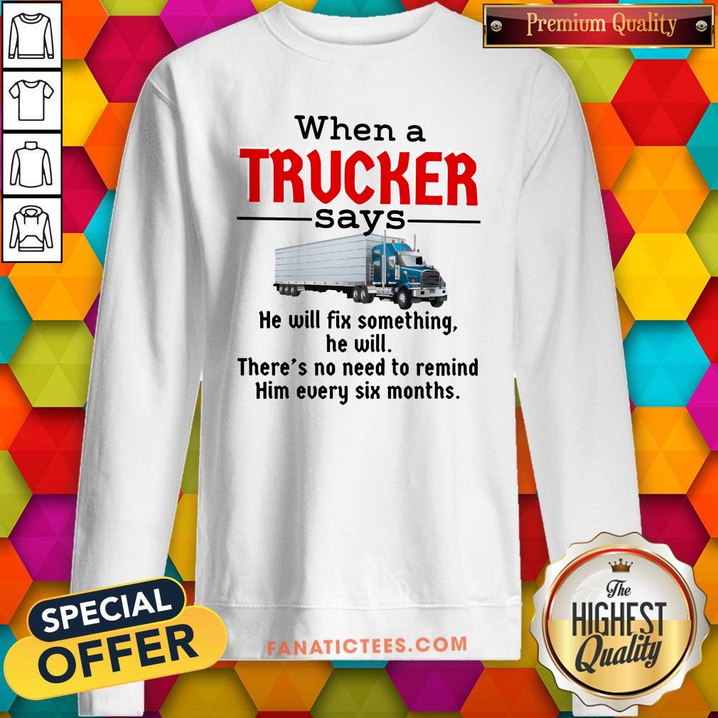 hot-when-a-trucker-says-he-will-fix-something-he-will-there_s-no-need-to-remind-him-every-ssweatshirt.jpg