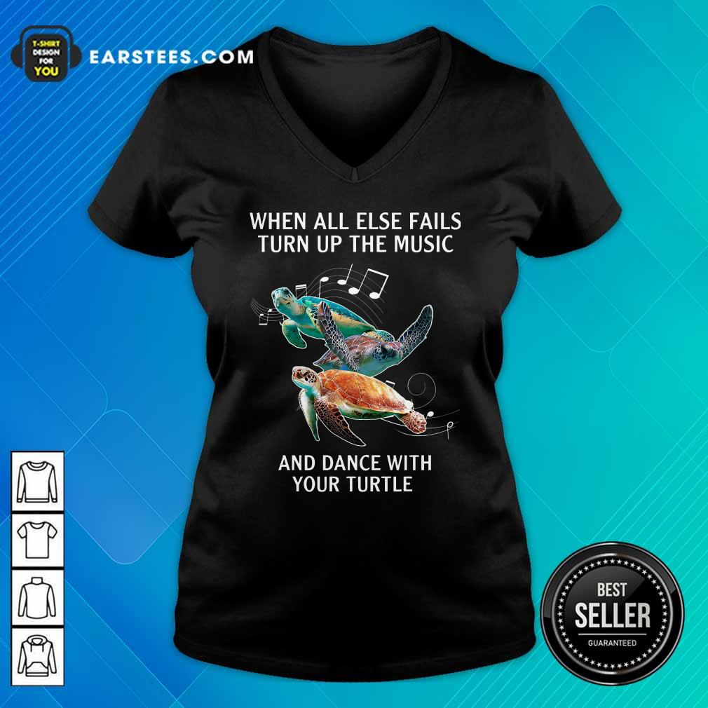 Hot When All Else Fails Turn The Music And Dance With Your Turtle Shirt