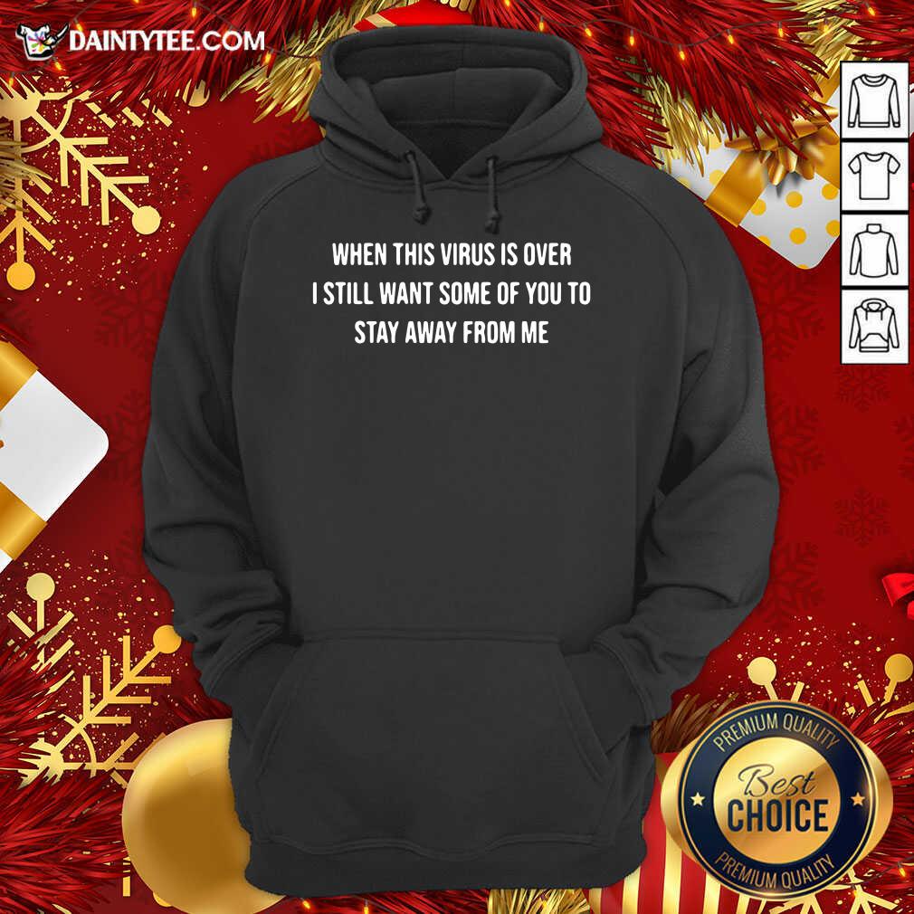 Hot When This Virus Is Over I Still Want Some Of You To Stay Away From Me Shirt