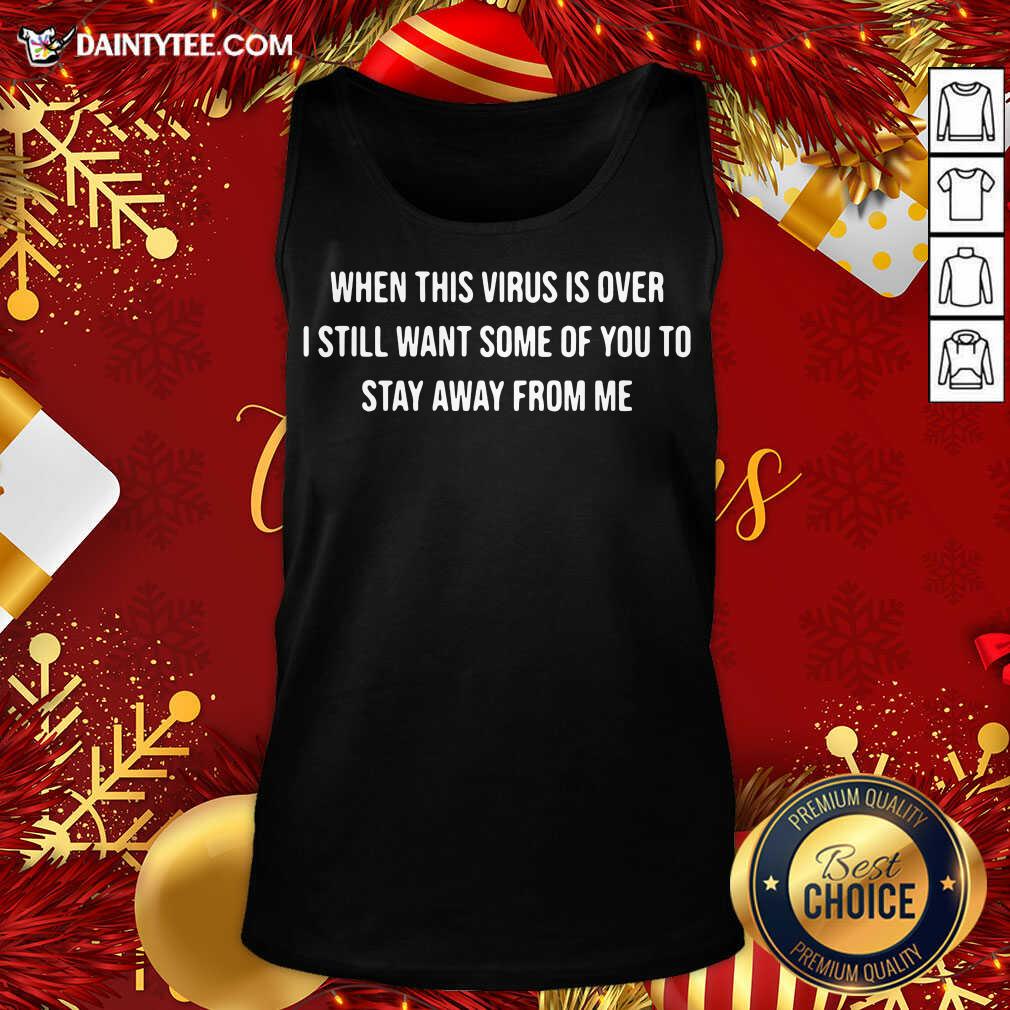 Hot When This Virus Is Over I Still Want Some Of You To Stay Away From Me Shirt