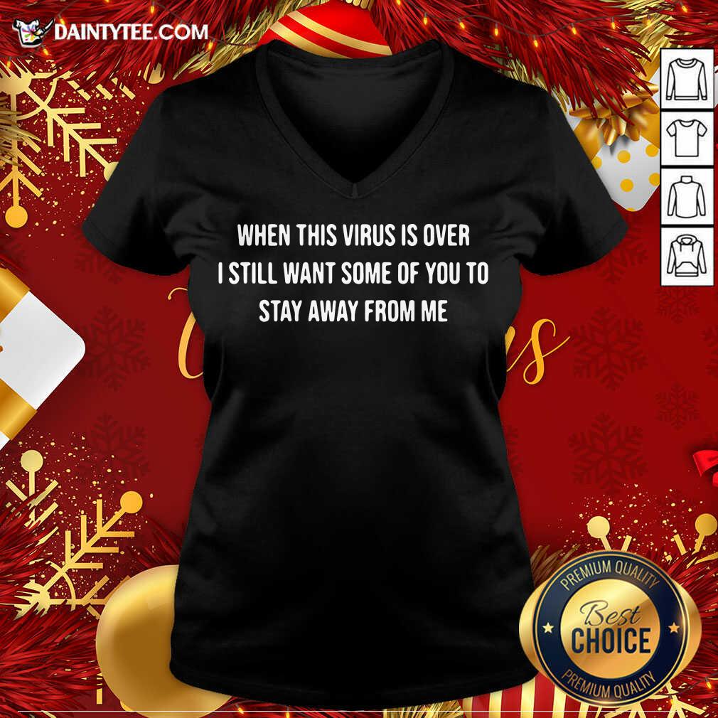 Hot When This Virus Is Over I Still Want Some Of You To Stay Away From Me Shirt