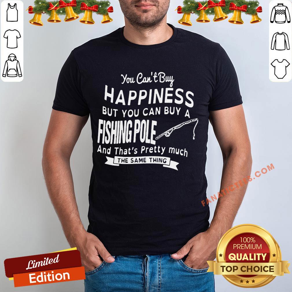 hot-you-cant-buy-happiness-but-you-can-buy-a-fishing-pole-and-thats-pretty-much-shirt.jpg