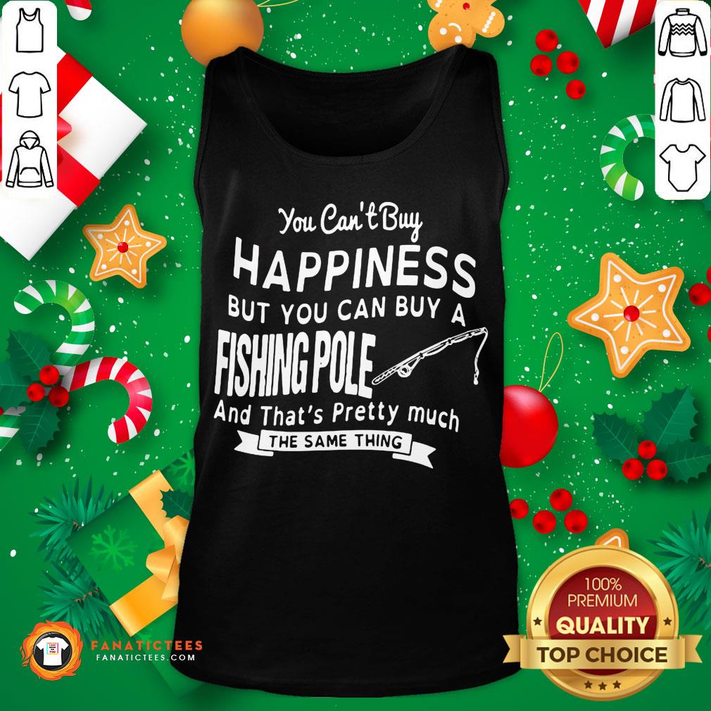 hot-you-cant-buy-happiness-but-you-can-buy-a-fishing-pole-and-thats-pretty-much-tank-top.jpg