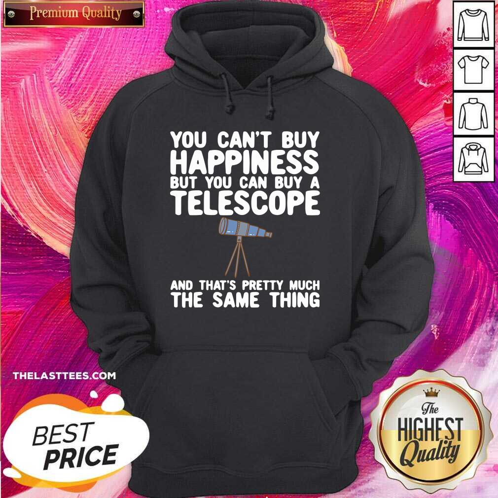 hot-you-cant-buy-happiness-but-you-can-buy-a-telescope-and-thats-pretty-much-the-same-thing-astronomers-hoodie.jpg