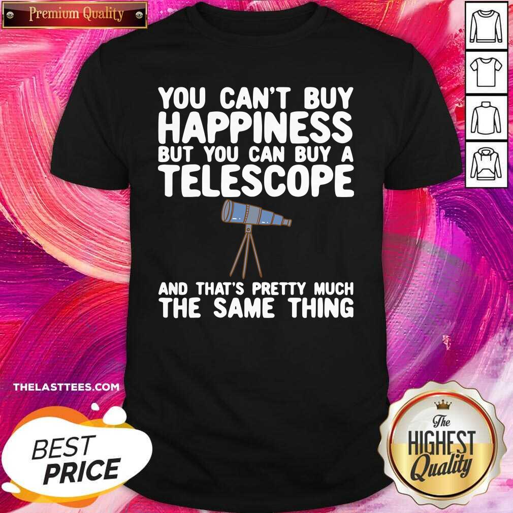 hot-you-cant-buy-happiness-but-you-can-buy-a-telescope-and-thats-pretty-much-the-same-thing-astronomers-shirt.jpg