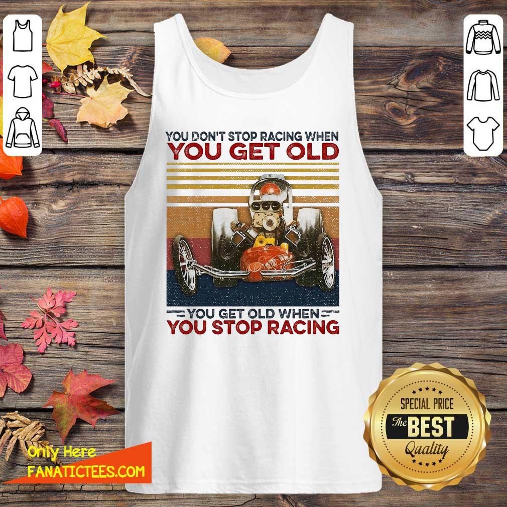 hot-you-dont-stop-racing-when-you-get-old-you-get-old-when-you-stop-racing-tank-top.jpg