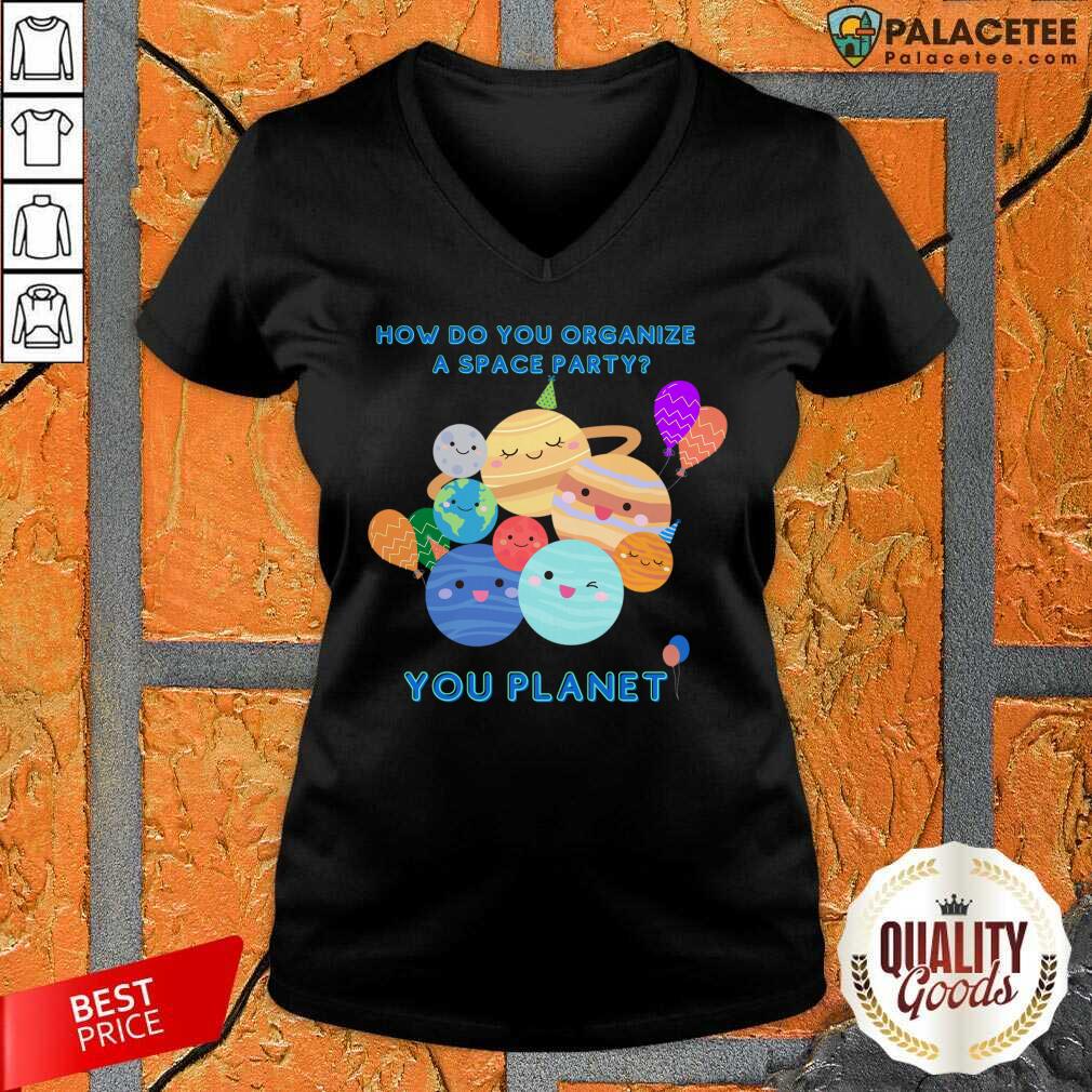 How Do You Organize A Space Party You Planet Shirt