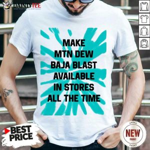 Good Make MTN Dew Baja Blast Available In Stores All The Time Shirt