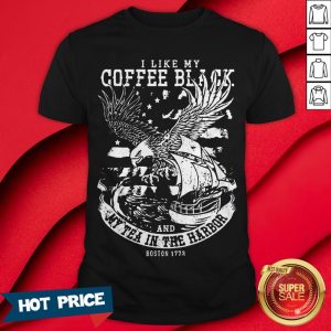 Coffee Black And My Tea In The Harbor Shirt