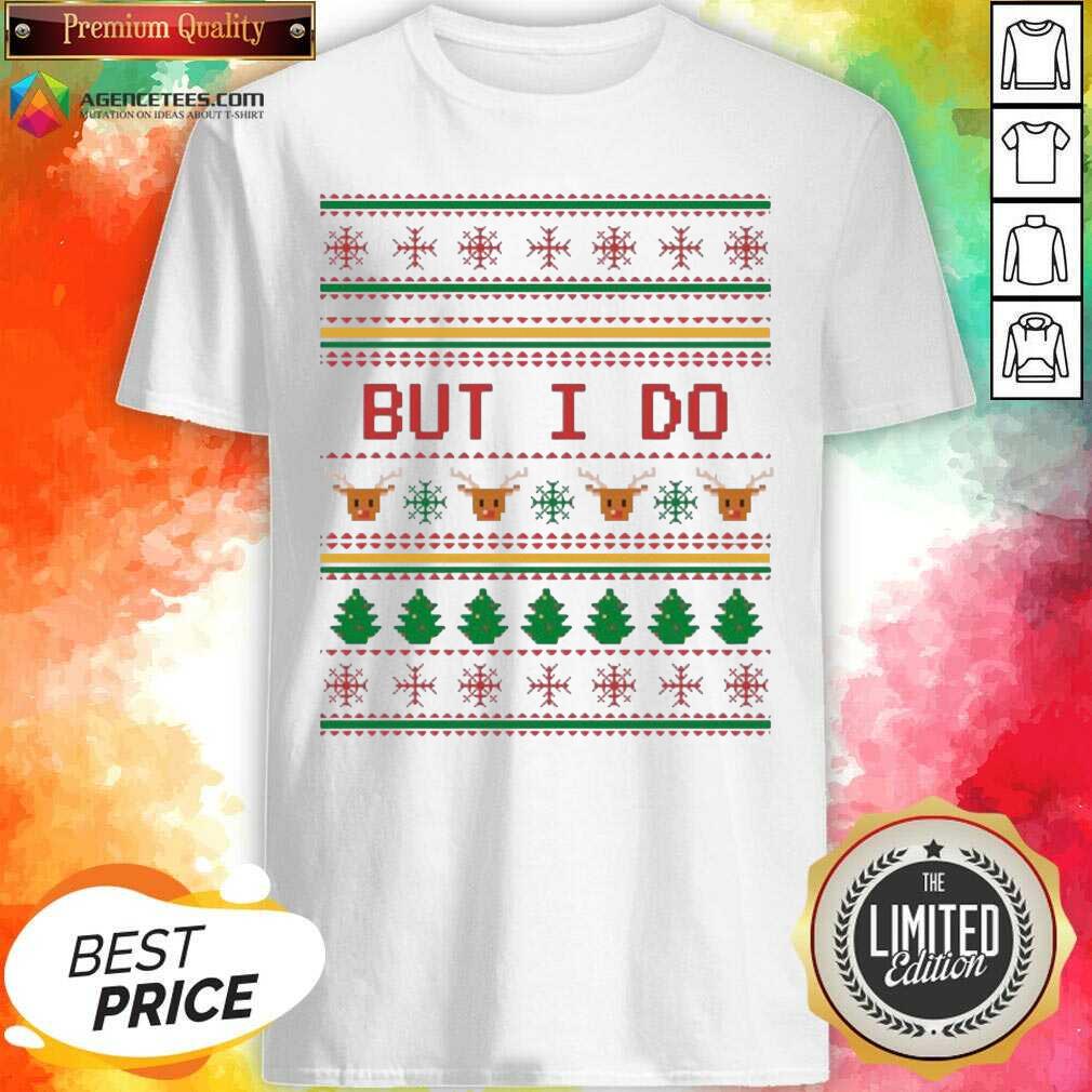 Funny But I Do Ugly Christmas Shirt