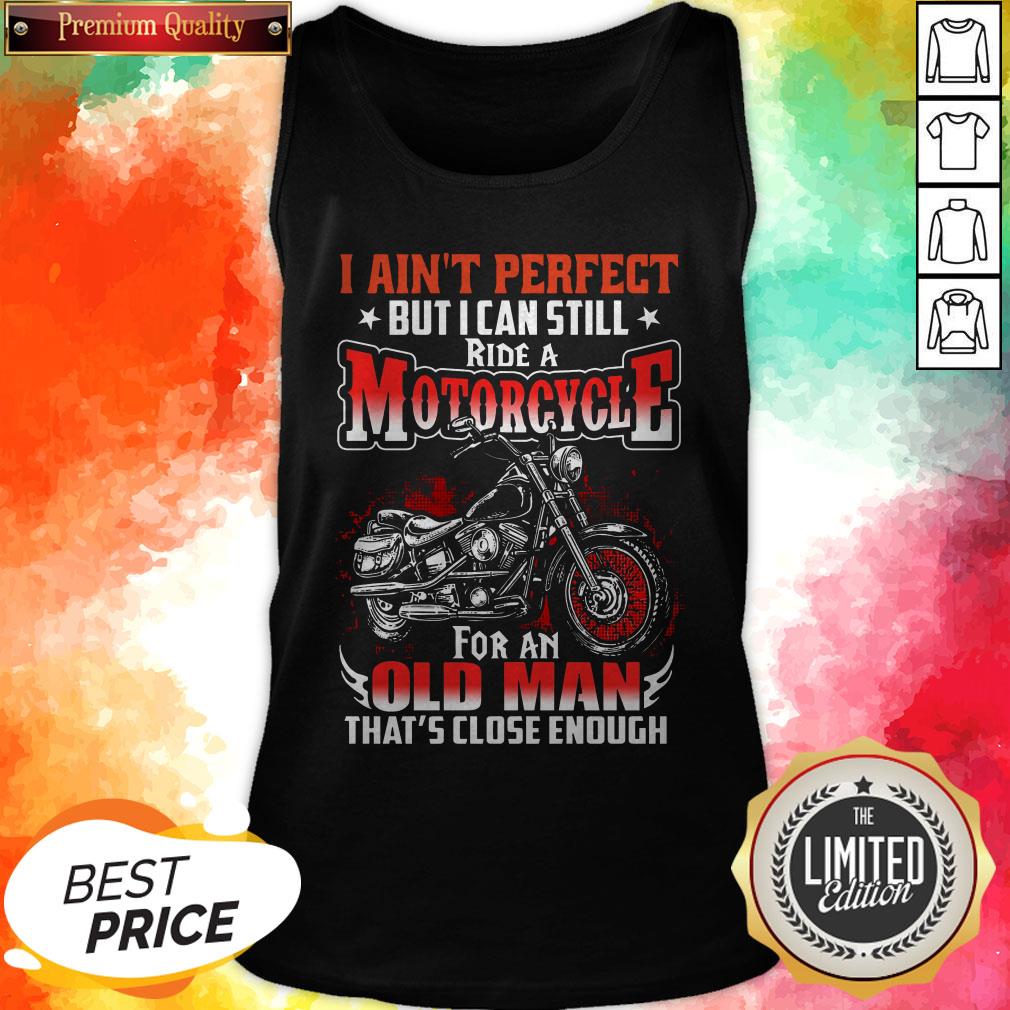 i-aint-perfect-but-i-can-still-ride-a-motorcycle-for-an-old-man-thats-close-enough-tank-top.jpg
