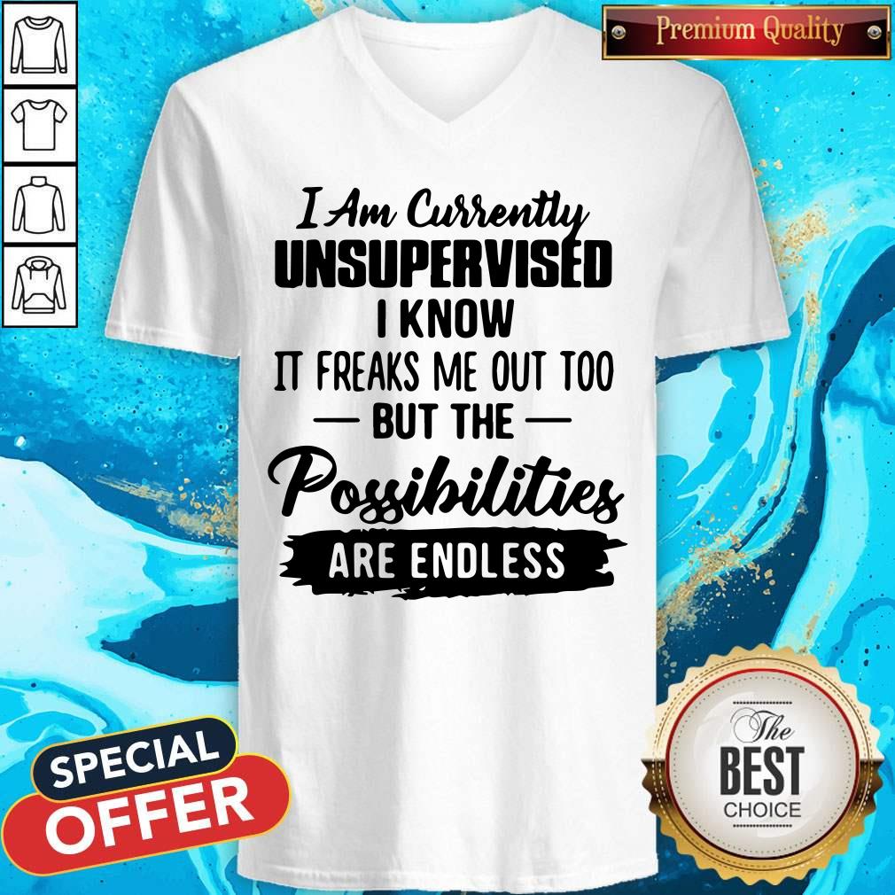 i-am-currently-unsupervised-i-know-it-freaks-me-out-too-but-the-possibilities-are-endless-v-neck.jpg