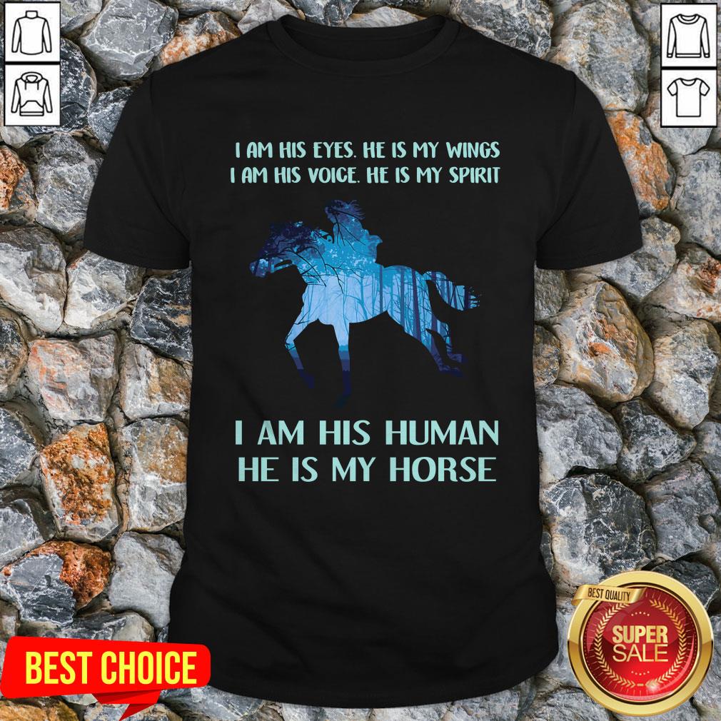 i-am-his-eyes-he-is-my-wings-i-am-his-voice-he-is-my-spirit-i-am-his-human-he-is-my-horse-shirt.jpg