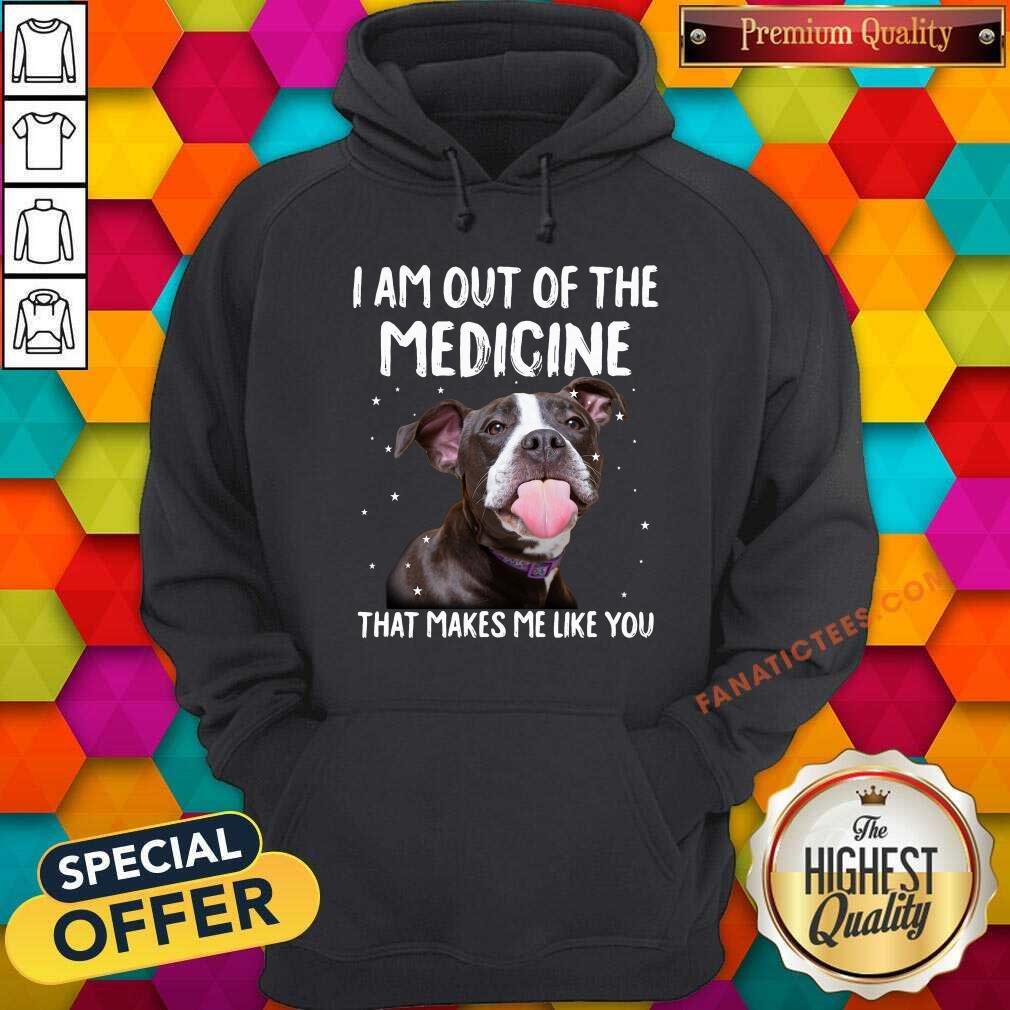 I Am Out Of The Medicine Pitbull Shirt