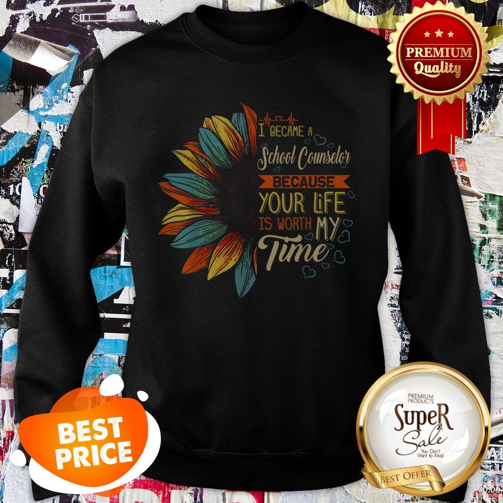 Nice I Became A School Counselor Because Your Life Is Worth My Time Shirt