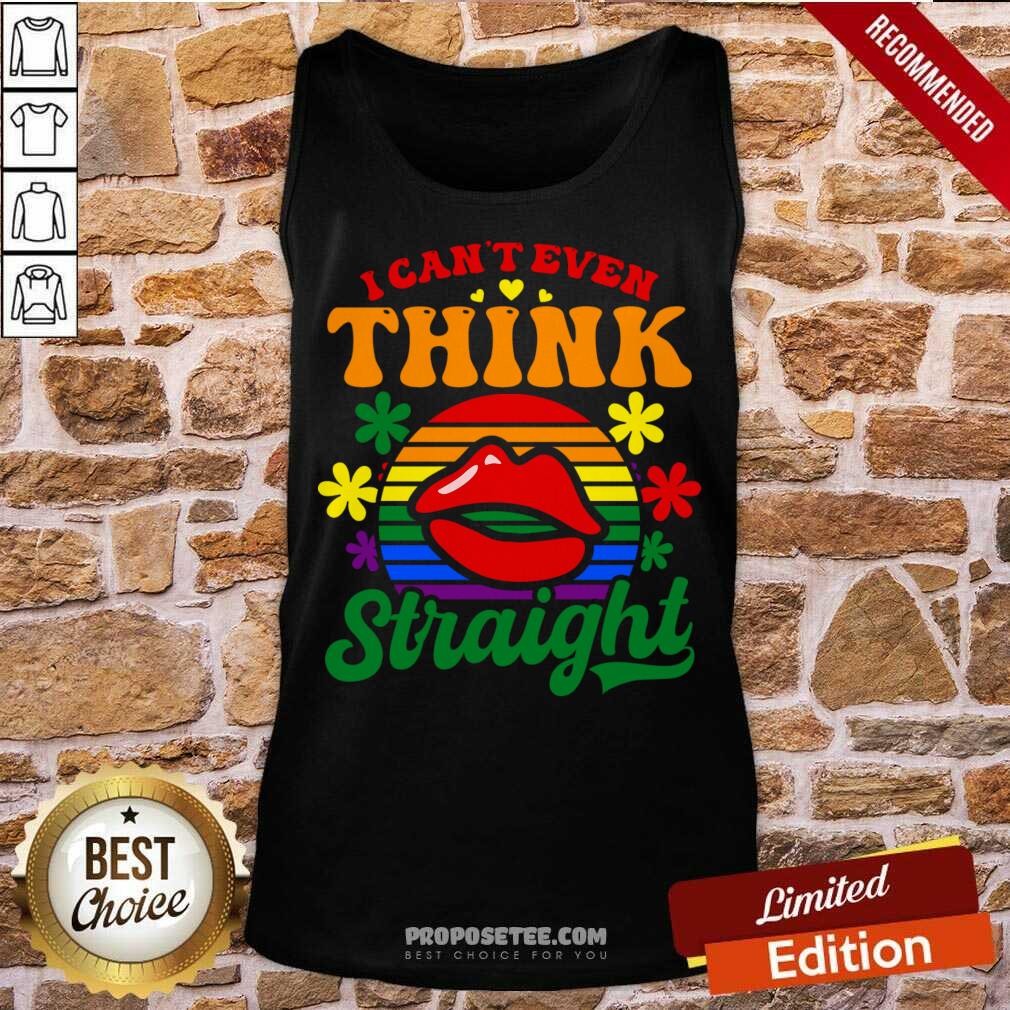 I Can't Even Think Straight Shirt