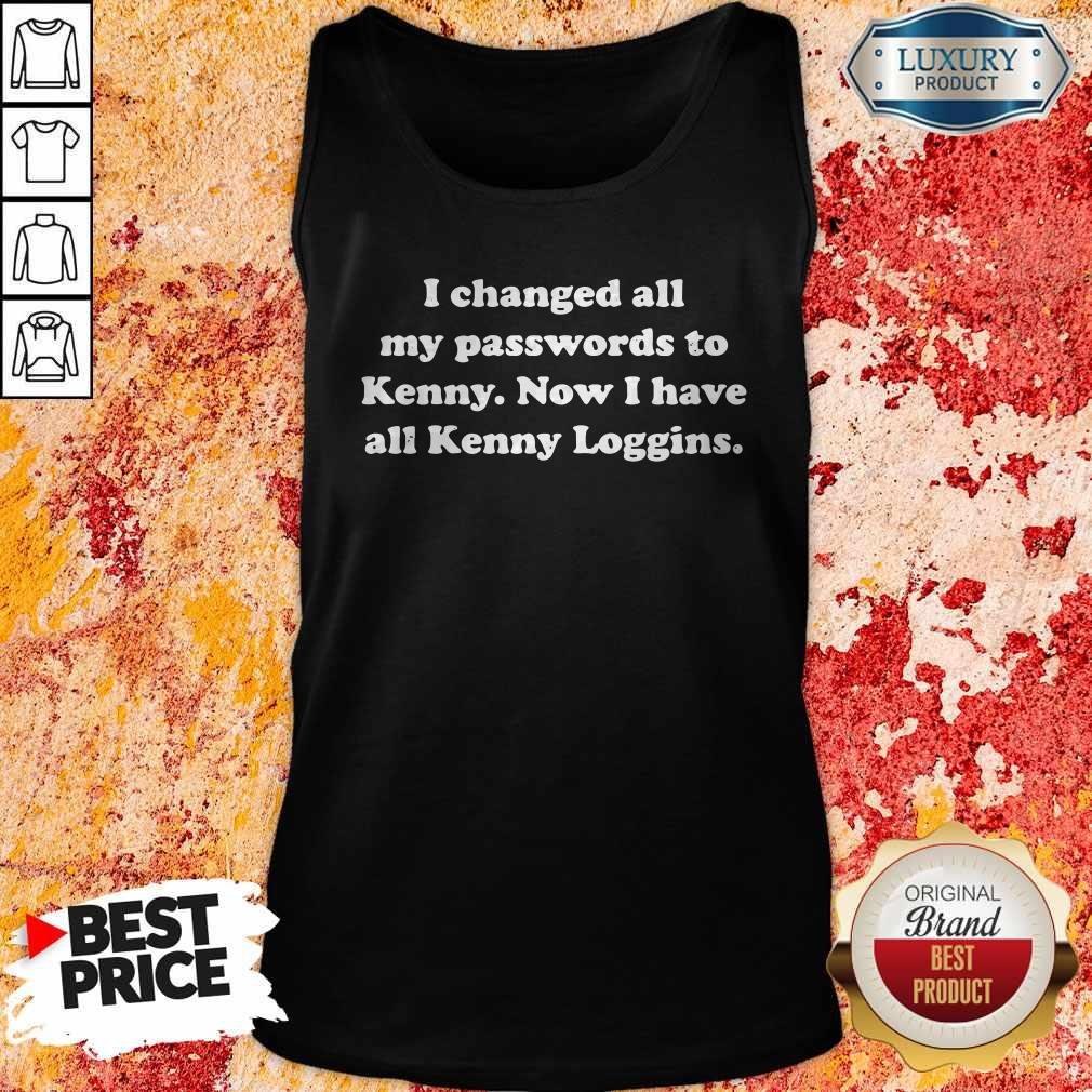 I Changed All My Passwords To Kenny Now I Have All Kenny Loggin Shirt