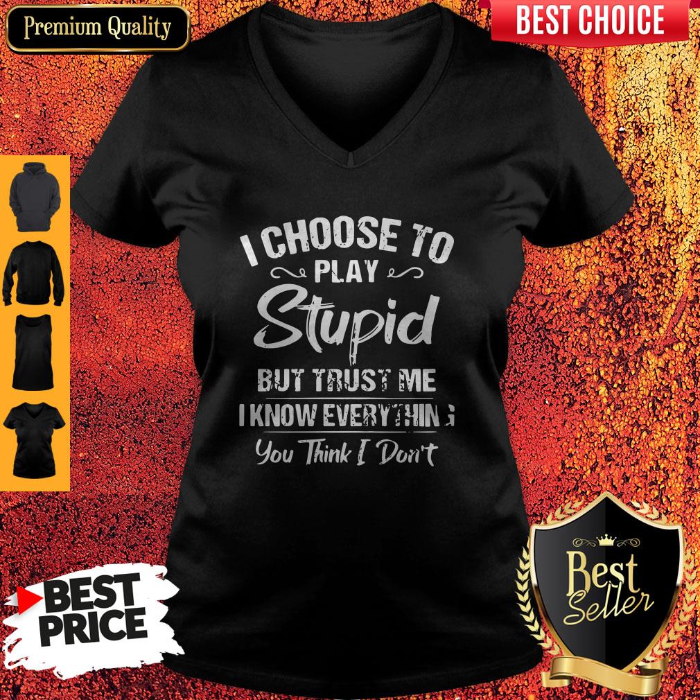 I Choose To Play Stupid But Trust Me I Know Everything You Think I Don't Shirt