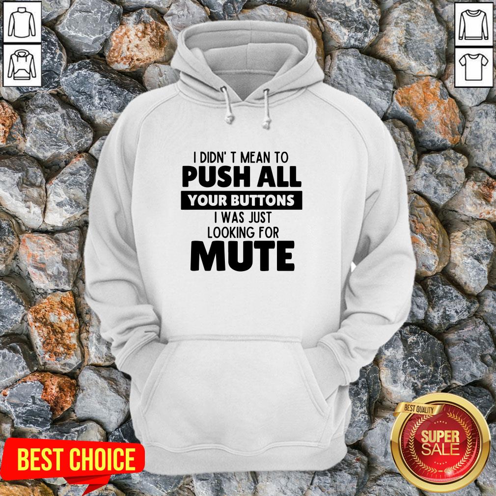 I Didn’t Mean To Push All Your Buttons I Was Just Looking For Mute Shirt