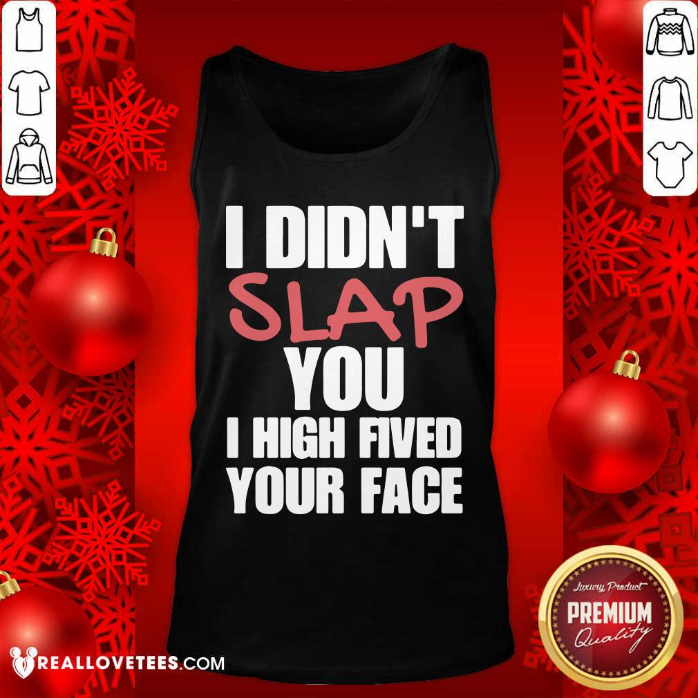 I Didnt Slap You I High Fived Your Face Shirt
