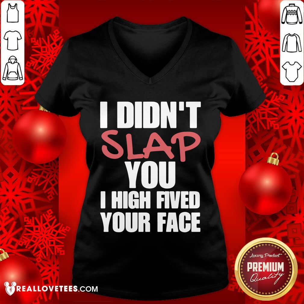 I Didnt Slap You I High Fived Your Face Shirt