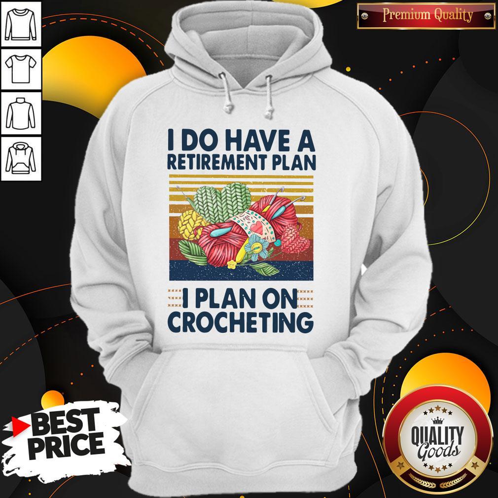 I Do Have A Retirement Plan I Plan On Crocheting Shirt