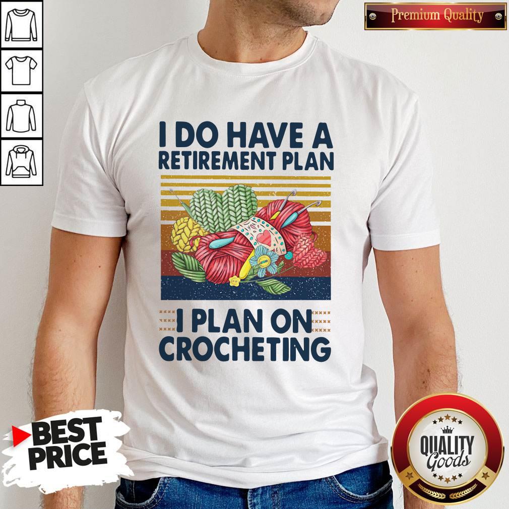 I Do Have A Retirement Plan I Plan On Crocheting Shirt