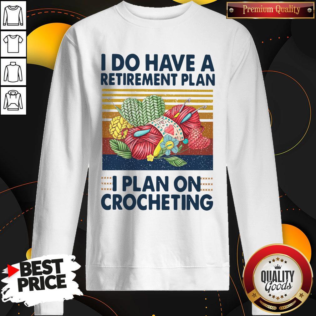 I Do Have A Retirement Plan I Plan On Crocheting Shirt