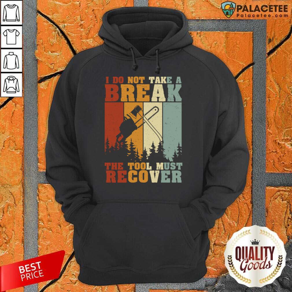 I Do Not Take A Break The Tool Must Recover Shirt