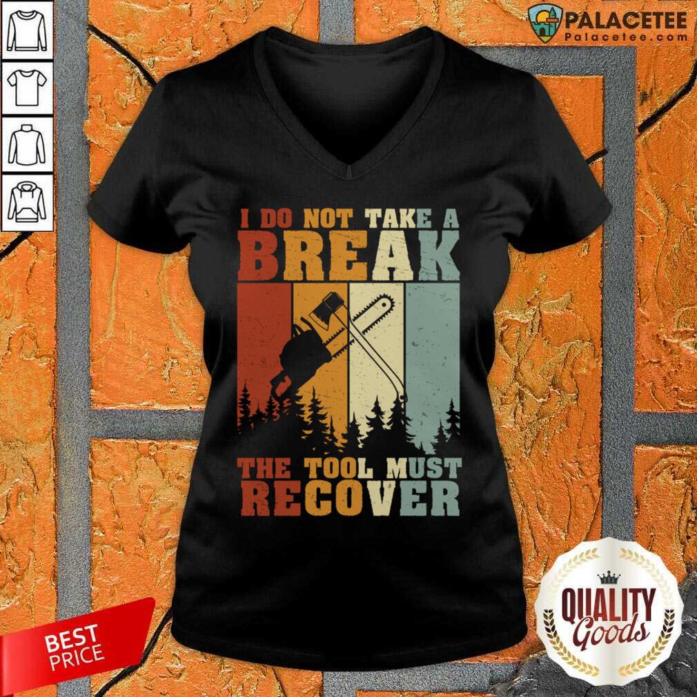 I Do Not Take A Break The Tool Must Recover Shirt