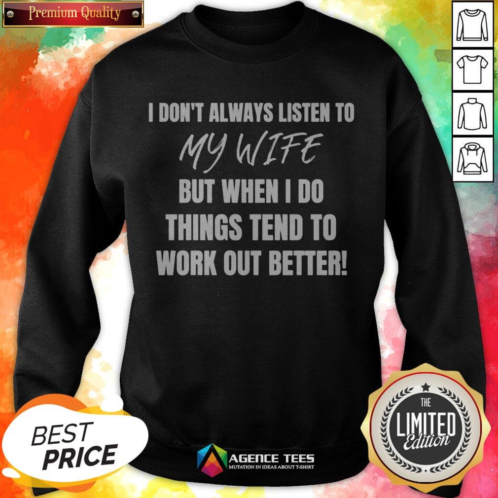 i-dont-always-listen-to-my-wife-but-when-i-do-things-tend-to-work-out-better-sweatshirt.jpg