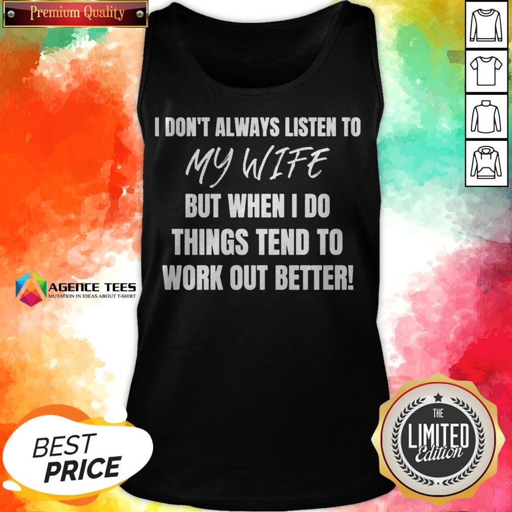 i-dont-always-listen-to-my-wife-but-when-i-do-things-tend-to-work-out-better-tank-top.jpg