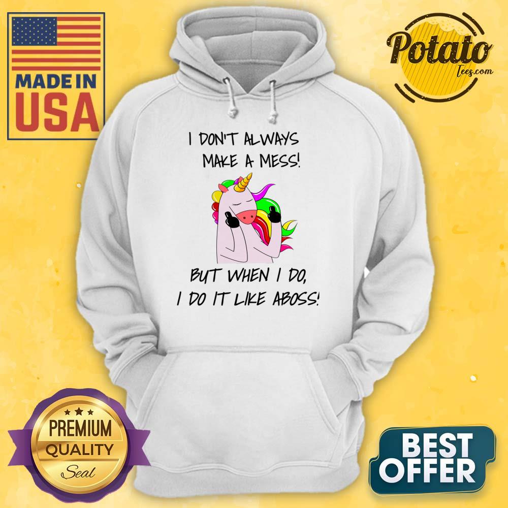 I Don't Always Make A Mess But When I Do I Do It Like A Boss Shirt