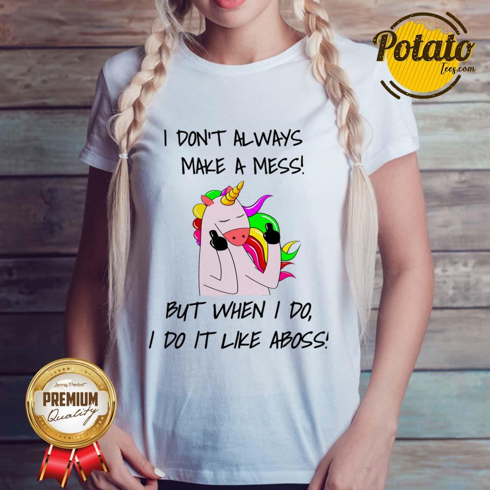 I Don't Always Make A Mess But When I Do I Do It Like A Boss Shirt