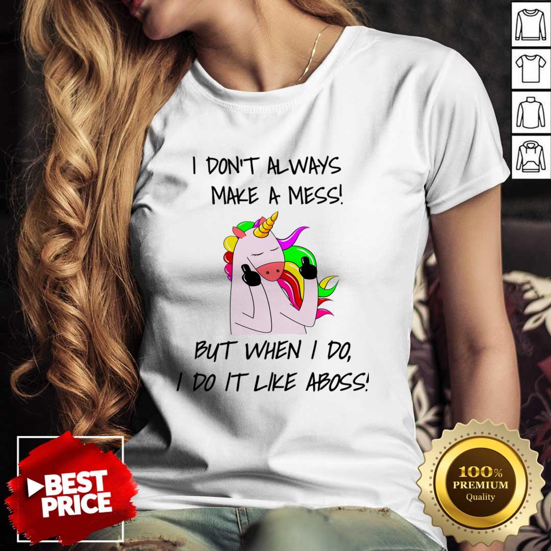 I Don't Always Make A Mess But When I Do I Do It Like A Boss Shirt