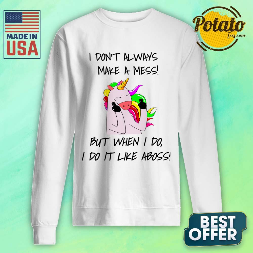 I Don't Always Make A Mess But When I Do I Do It Like A Boss Shirt