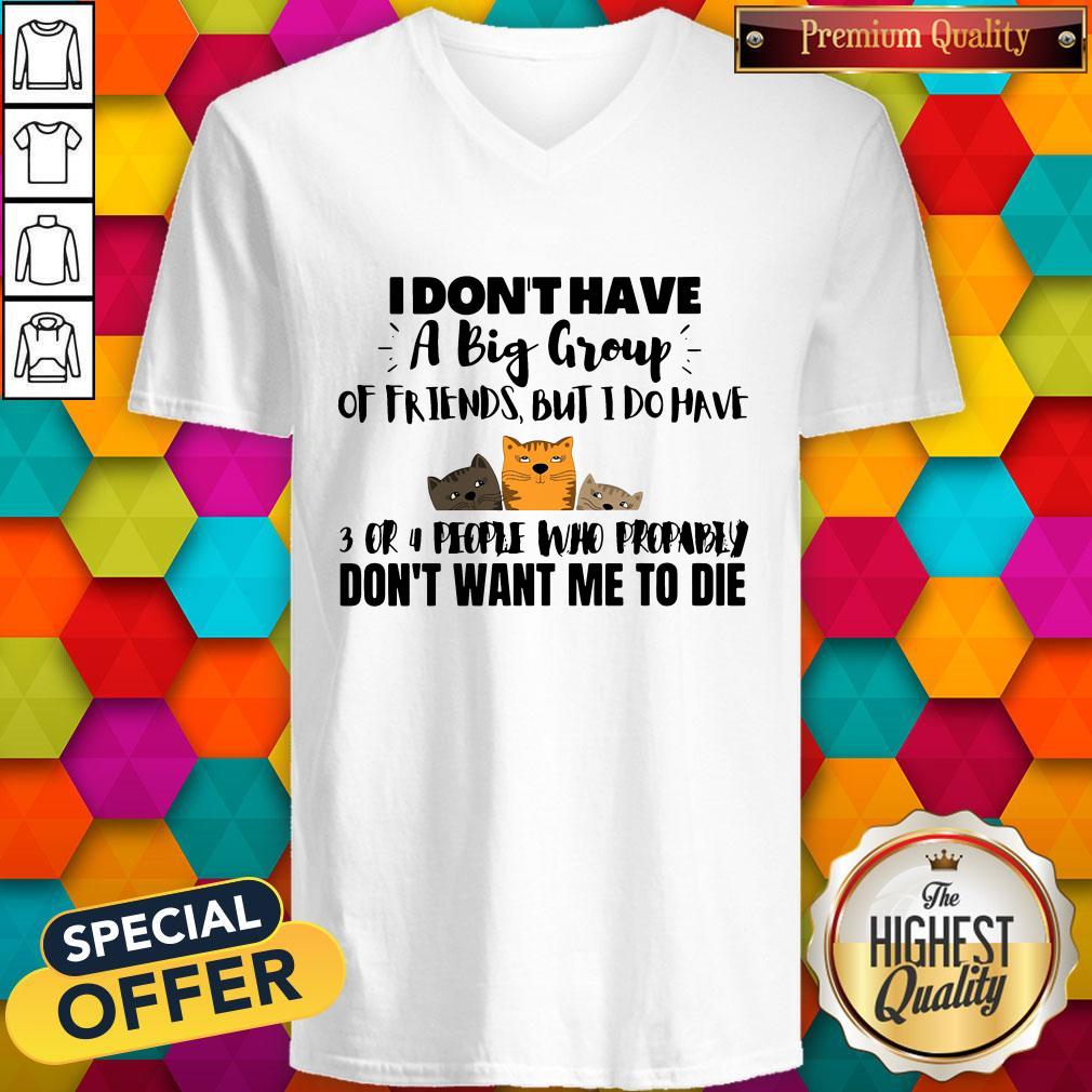 I Don’t Have A Big Group Of Friends But I Do Have 3 Or 4 People Shirt