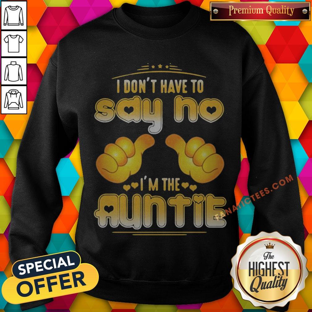 i-dont-have-to-say-no-im-the-auntie-sweatshirt.jpg