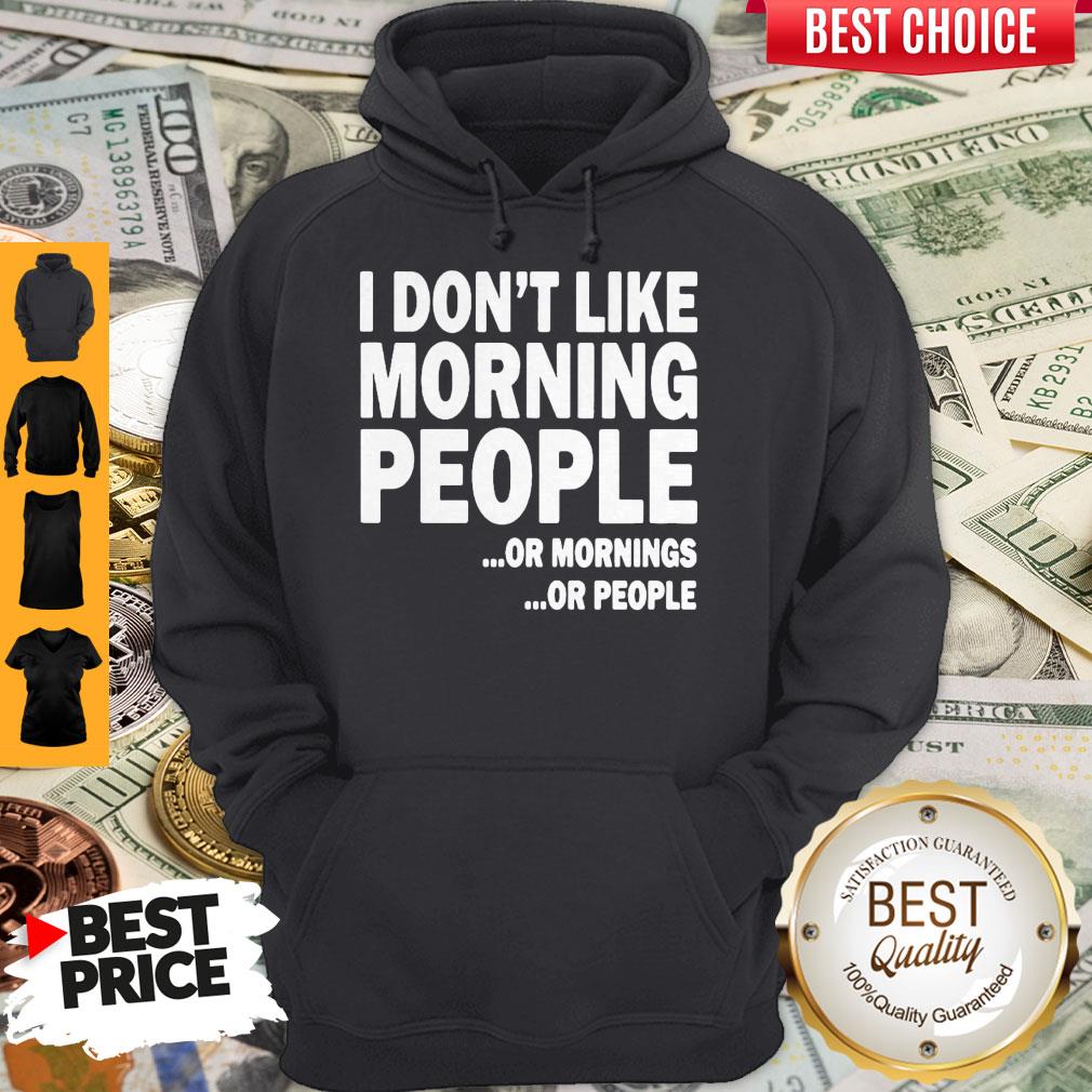I Don’t Like Morning People Or Mornings Or People Shirt