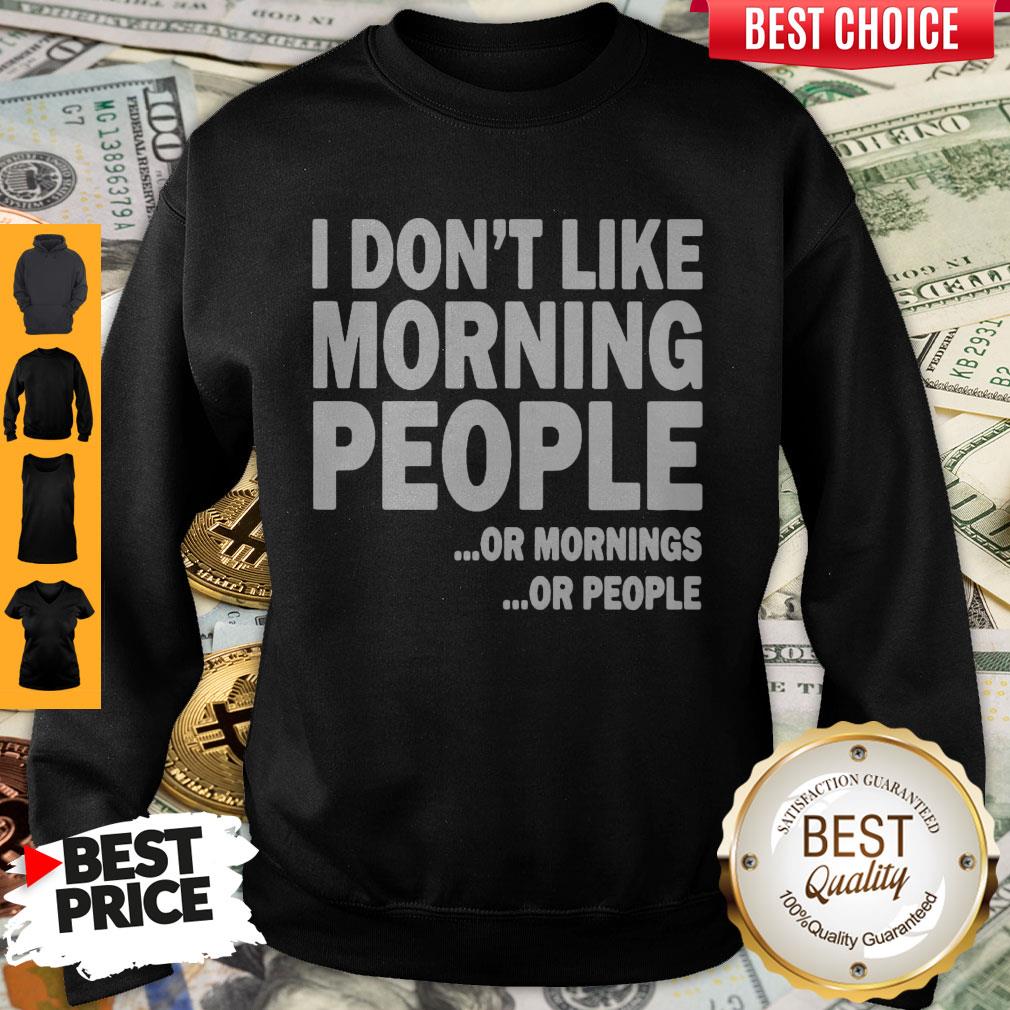 I Don’t Like Morning People Or Mornings Or People Shirt