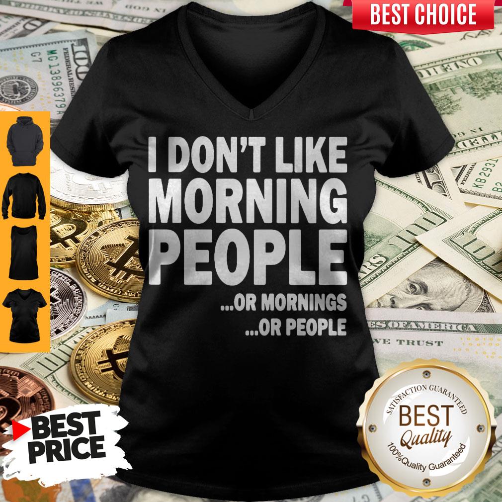 I Don’t Like Morning People Or Mornings Or People Shirt