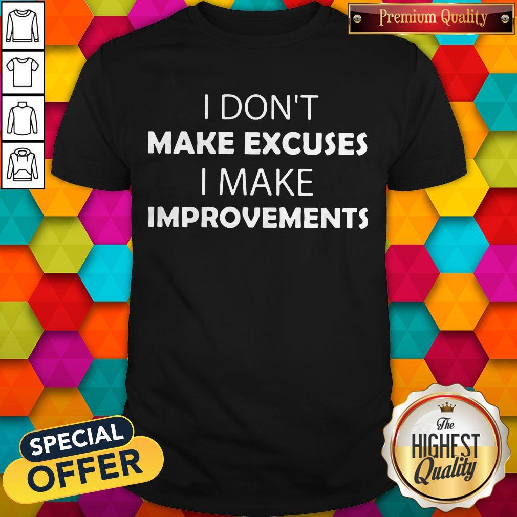 I Don'T Make Excuses I Make Improvements Classic Shirt