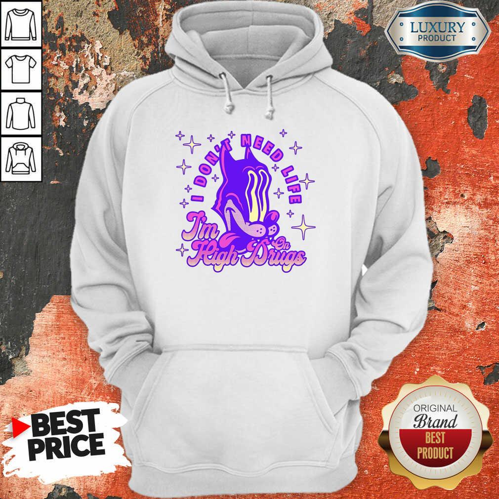 I Don't Need Life I'M High On Drugs Shirt