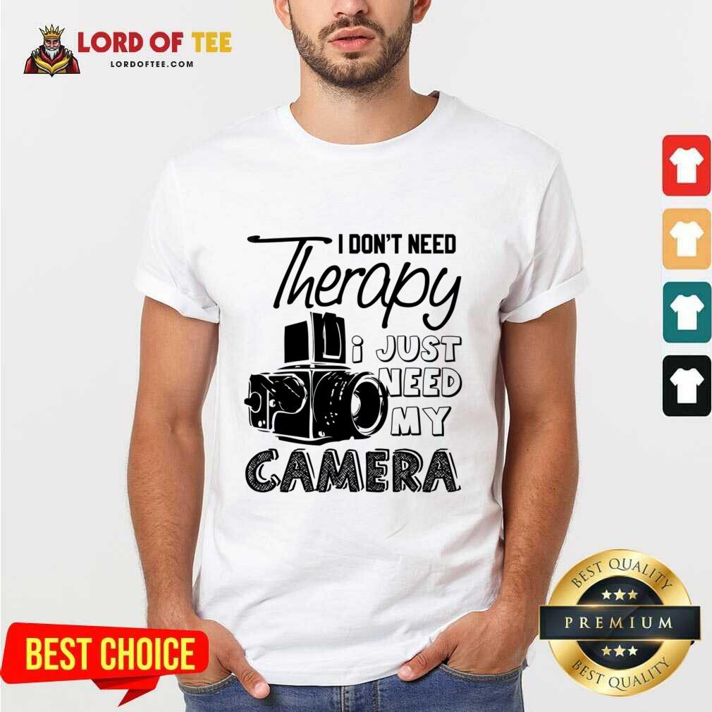 I Don't Need Therapy I Just Need My Camera Shirt