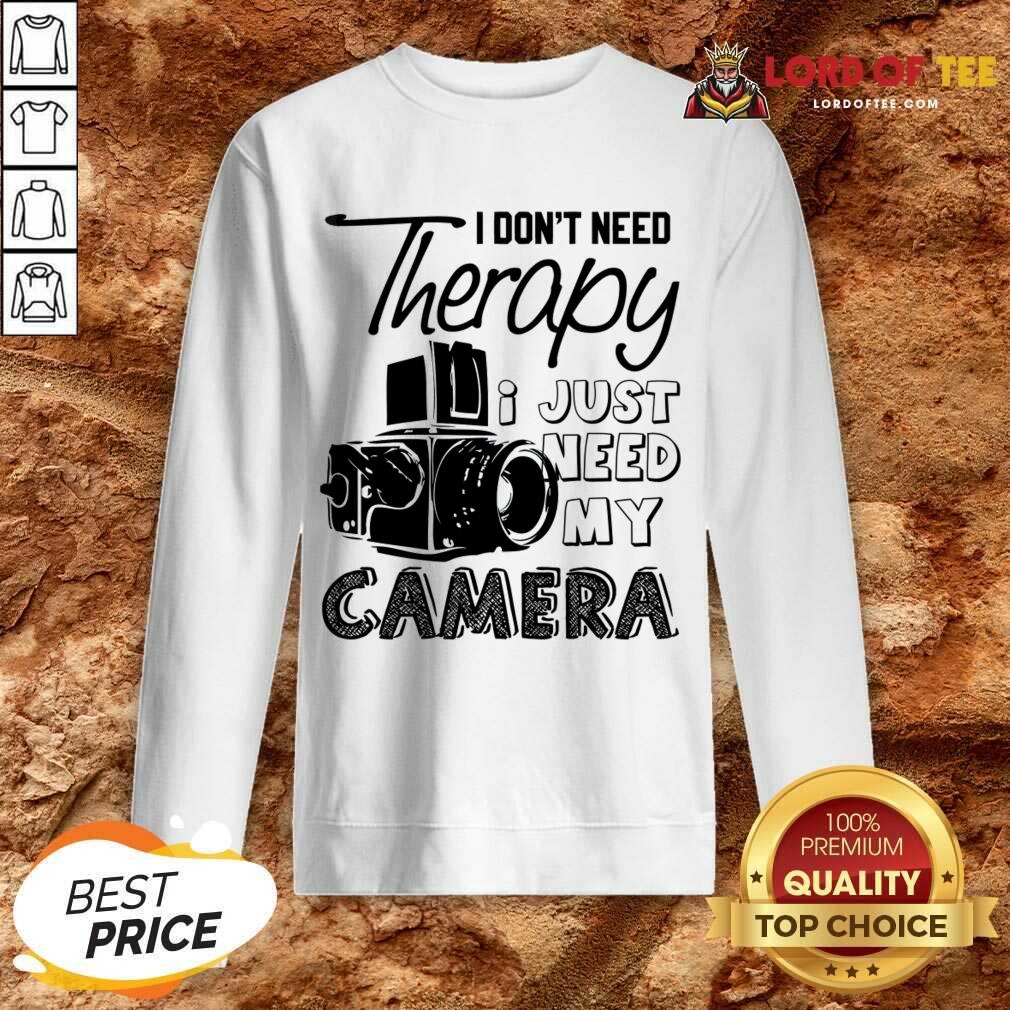 I Don't Need Therapy I Just Need My Camera Shirt